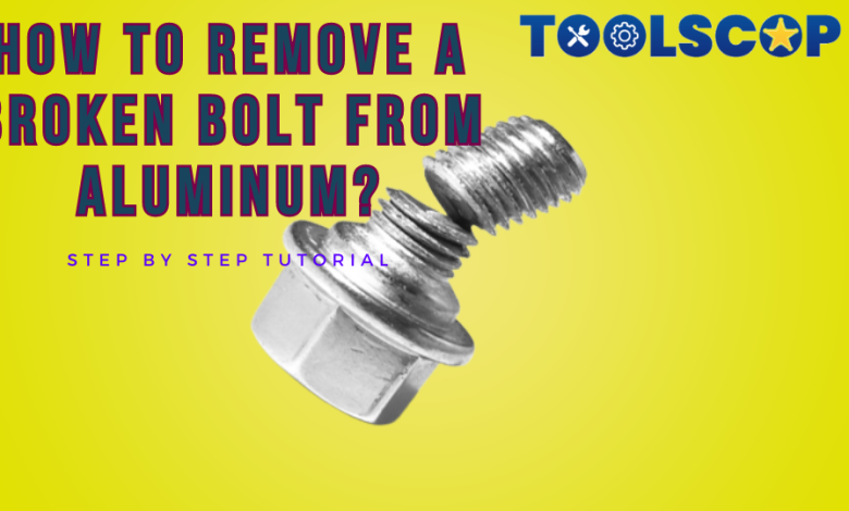 How To Remove A Broken Bolt From Aluminum