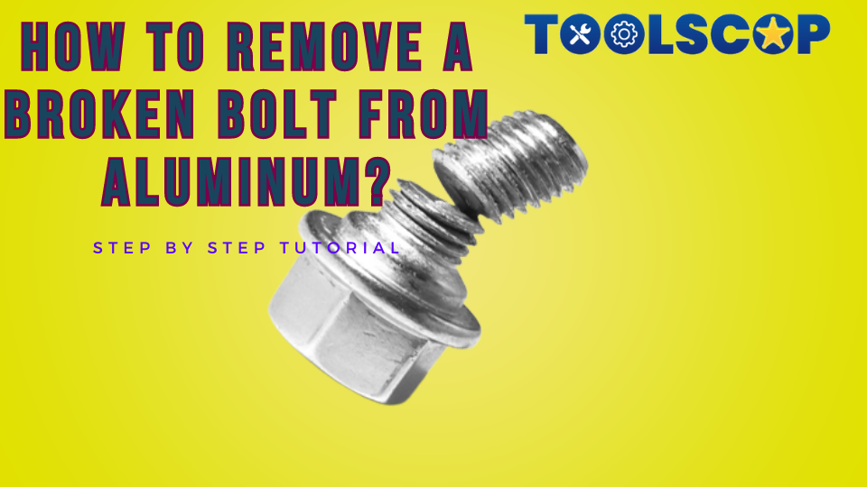 How To Remove A Broken Bolt From Aluminum