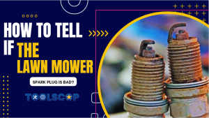 How to Tell if The Lawn Mower Spark Plug is Bad