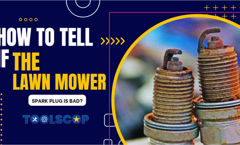 How to Tell if The Lawn Mower Spark Plug is Bad